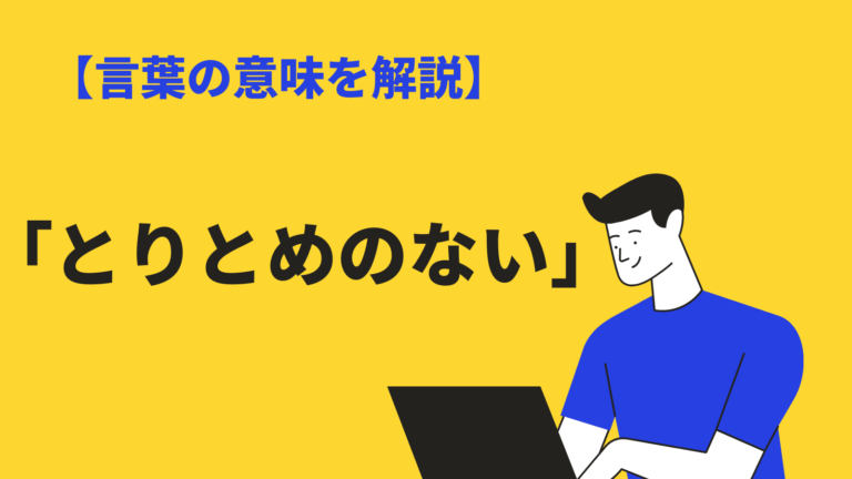 とりとめのない の意味とは 例文や類語 英語 対義語を解説 Bizlog
